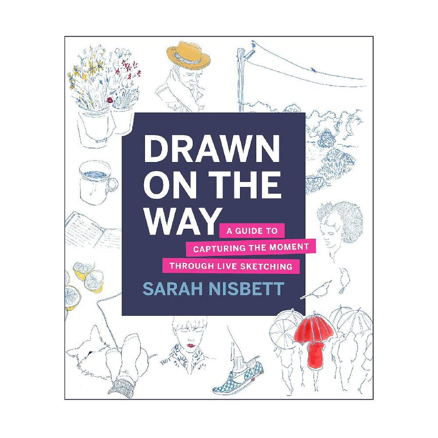 Drawn on the Way: A Guide to Capturing the Moment Through Live Sketching By Sarah Nisbett (Paperback)
