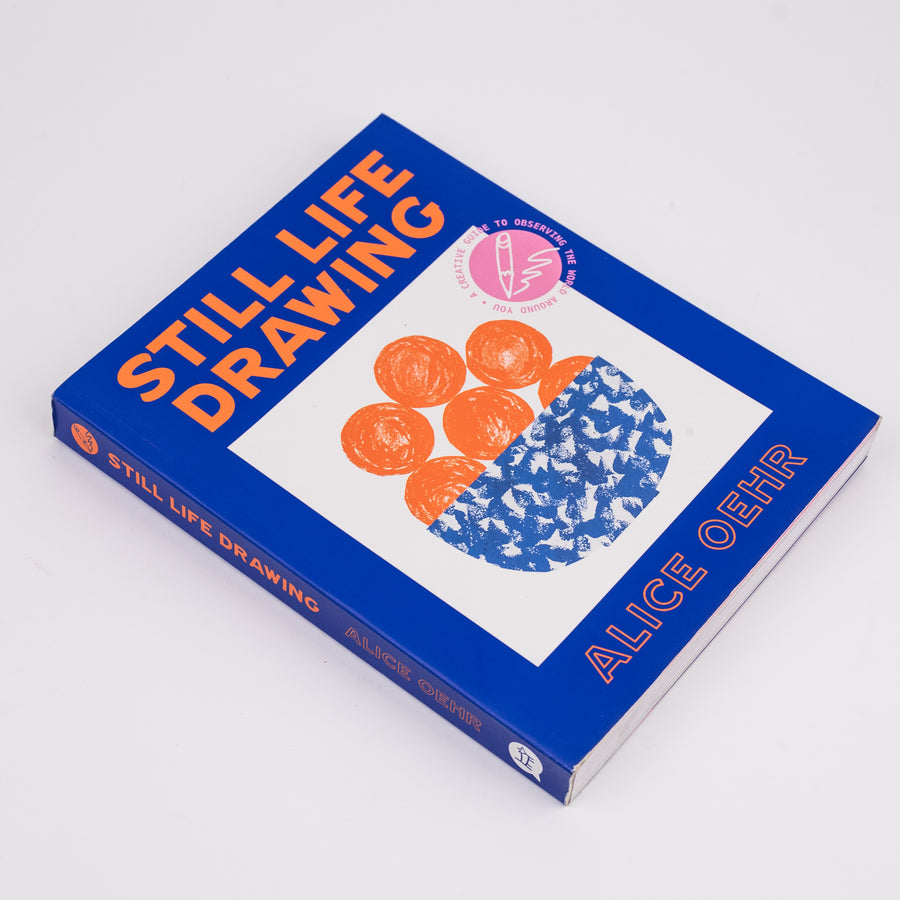 Still Life Drawing: A Creative Guide to Observing the World Around You By Alice Oehr (Paperback)