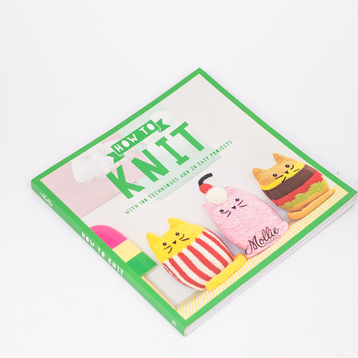 How to Knit: With 100 techniques and 20 easy projects: By Mollie Makes (Paperback)