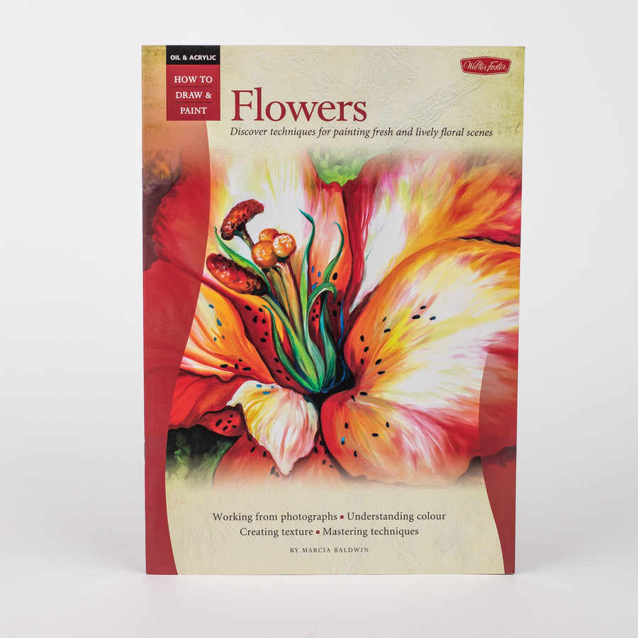 Flowers: Discover Techniques for Painting Fresh and Lively Floral Scenes (Oil & Acrylic: How to Draw & Paint) By - Marcia Baldwin - Paperback