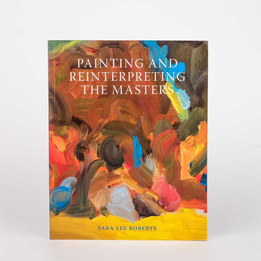 Painting and Reinterpreting the Masters: By Sara Lee Roberts (Paperback)