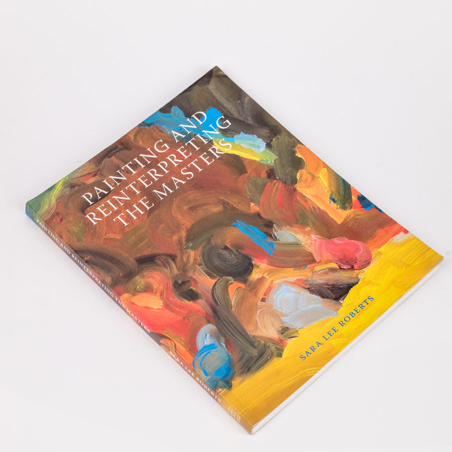 Painting and Reinterpreting the Masters: By Sara Lee Roberts (Paperback)