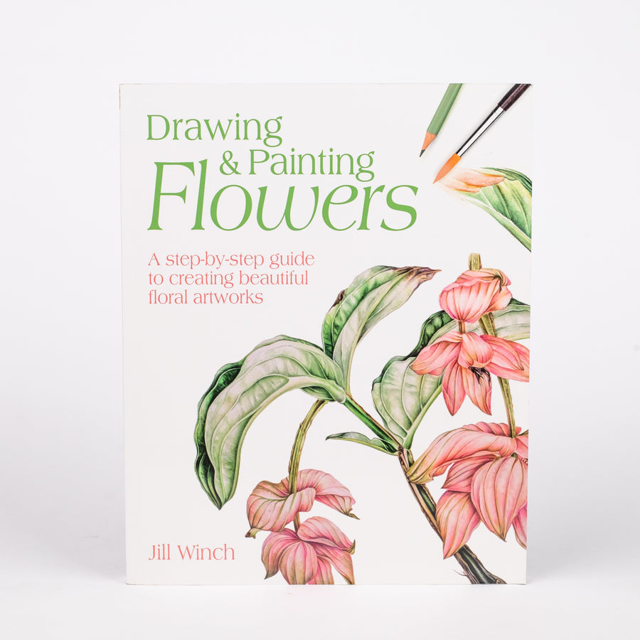 Drawing & Painting Flowers: A Step-by-Step Guide to Creating Beautiful Floral Artworks: By Jill Winch (Paperback)