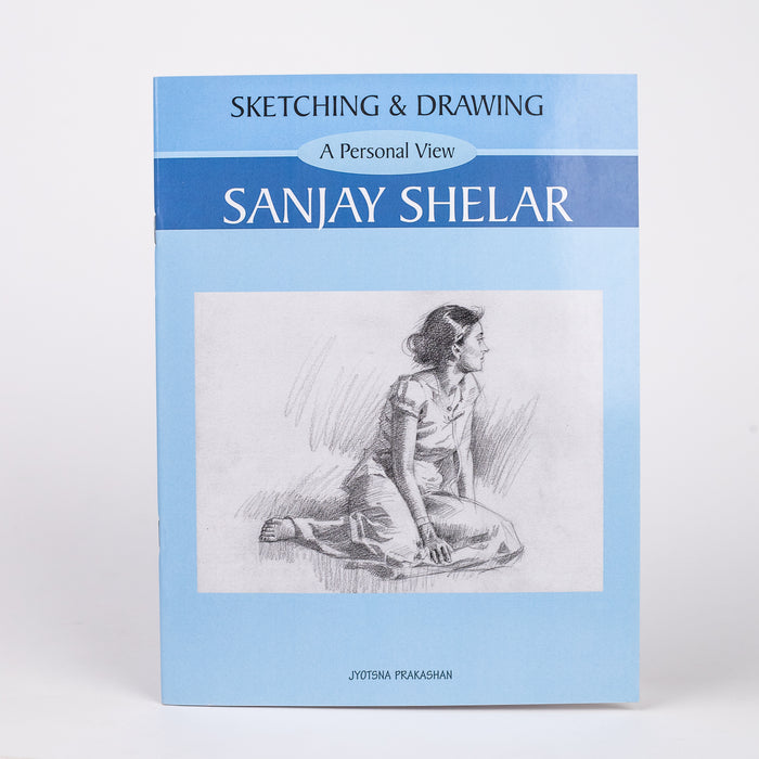 Sketching and Drawing : A Personal View By Sanjay Shelar