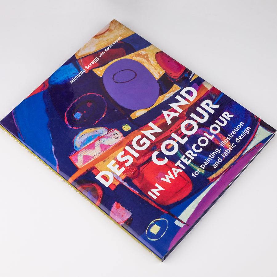 Design and Colour in Watercolour: For Painting, Illustration and Fabric Design: By Michelle Scragg, Robin Capon (Hardcover)