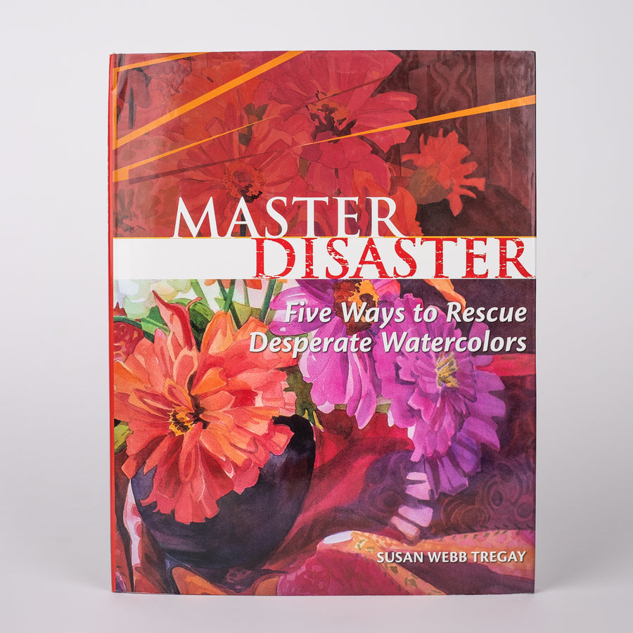 Master Disaster: Five Ways to Rescue Desperate Watercolours: By Susan Webb Tregay (Hardcover)