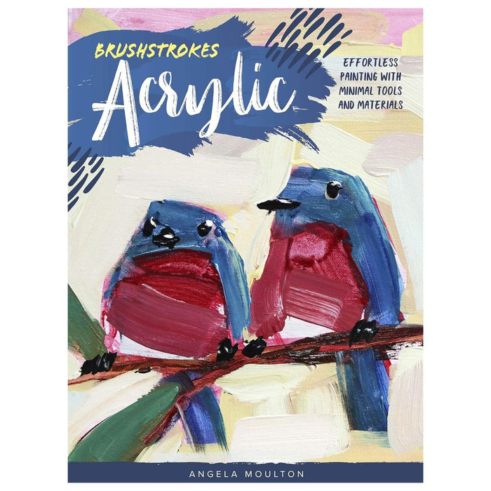 Brushstrokes: Acrylic by Angela Moulton – Effortless Painting with Minimal Tools & Materials
