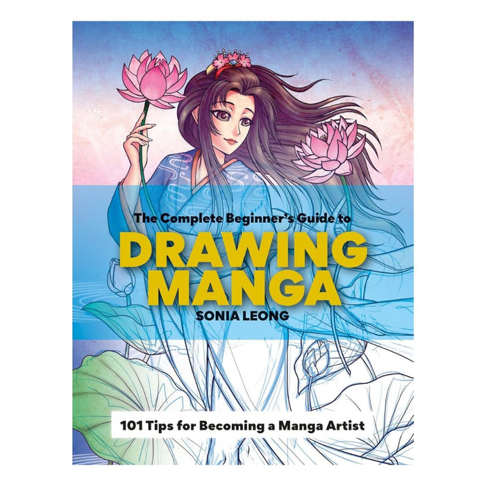 The Complete Beginner’s Guide to Drawing Manga by Sonia Leong – 101 Tips for Becoming a Manga Artist