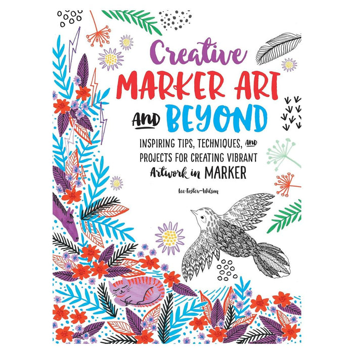 Creative Marker Art and Beyond by Lee Foster-Wilson – Tips, Techniques & Projects for Vibrant Marker Artwork