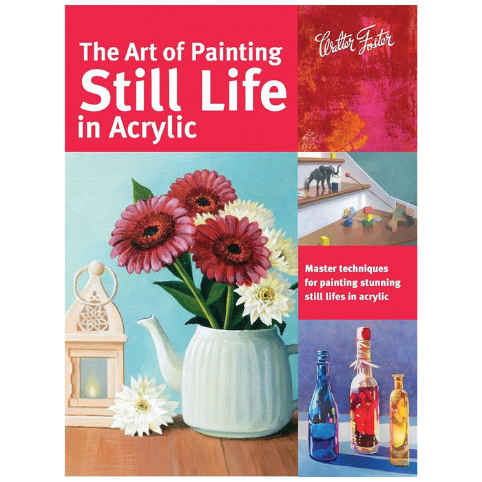 The Art of Painting Still Life in Acrylic – Walter Foster